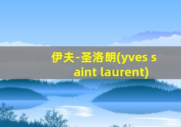 伊夫-圣洛朗(yves saint laurent)
